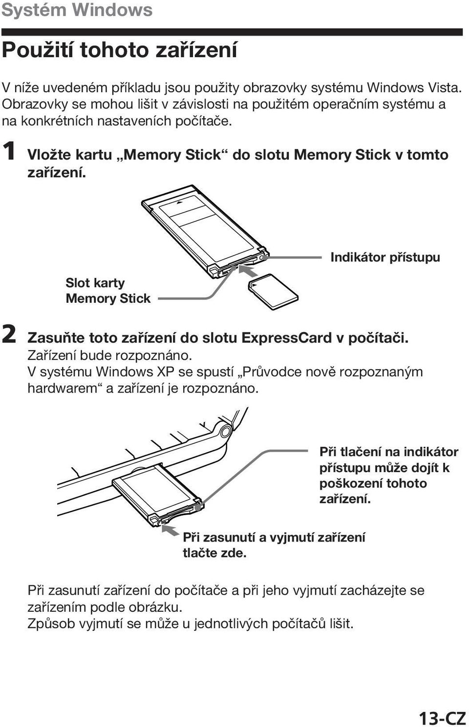 Slot karty Memory Stick Indikátor přístupu 2 Zasuňte toto zařízení do slotu ExpressCard v počítači. Zařízení bude rozpoznáno.