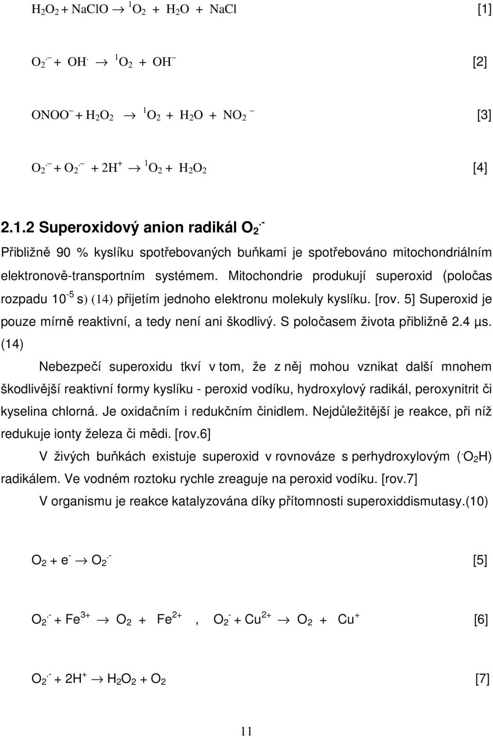 Mitochondrie produkují superoxid (poločas rozpadu 10-5 s) (14) přijetím jednoho elektronu molekuly kyslíku. [rov. 5] Superoxid je pouze mírně reaktivní, a tedy není ani škodlivý.