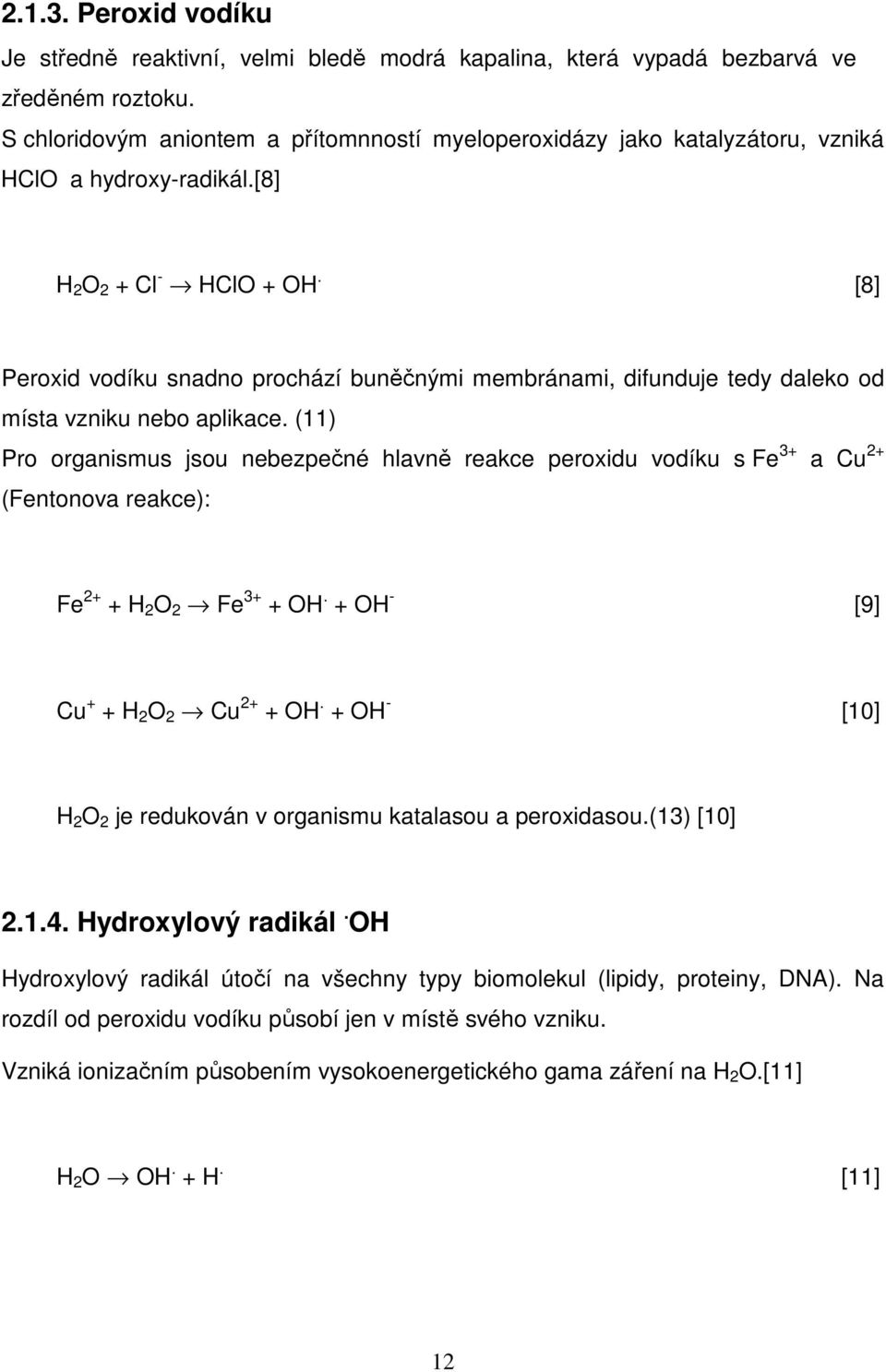 [8] Peroxid vodíku snadno prochází buněčnými membránami, difunduje tedy daleko od místa vzniku nebo aplikace.