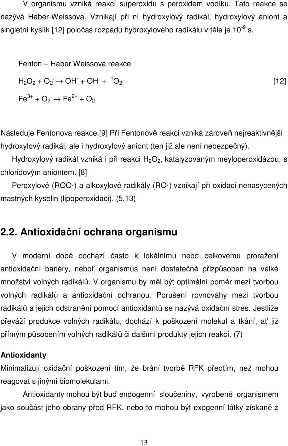 + 1 O 2 [12] Fe 3+ + O 2. Fe 2+ + O 2 Následuje Fentonova reakce.[9] Při Fentonově reakci vzniká zároveň nejreaktivnější hydroxylový radikál, ale i hydroxylový aniont (ten již ale není nebezpečný).