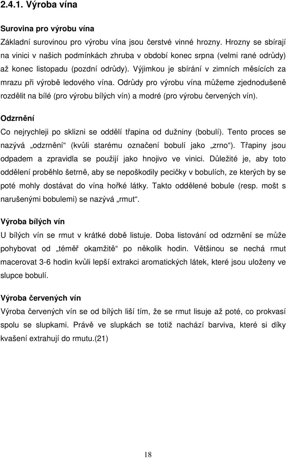 Výjimkou je sbírání v zimních měsících za mrazu při výrobě ledového vína. Odrůdy pro výrobu vína můžeme zjednodušeně rozdělit na bílé (pro výrobu bílých vín) a modré (pro výrobu červených vín).