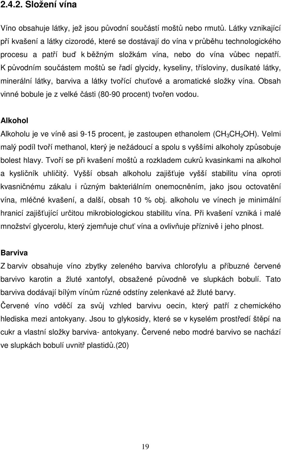 K původním součástem moštů se řadí glycidy, kyseliny, třísloviny, dusíkaté látky, minerální látky, barviva a látky tvořící chuťové a aromatické složky vína.