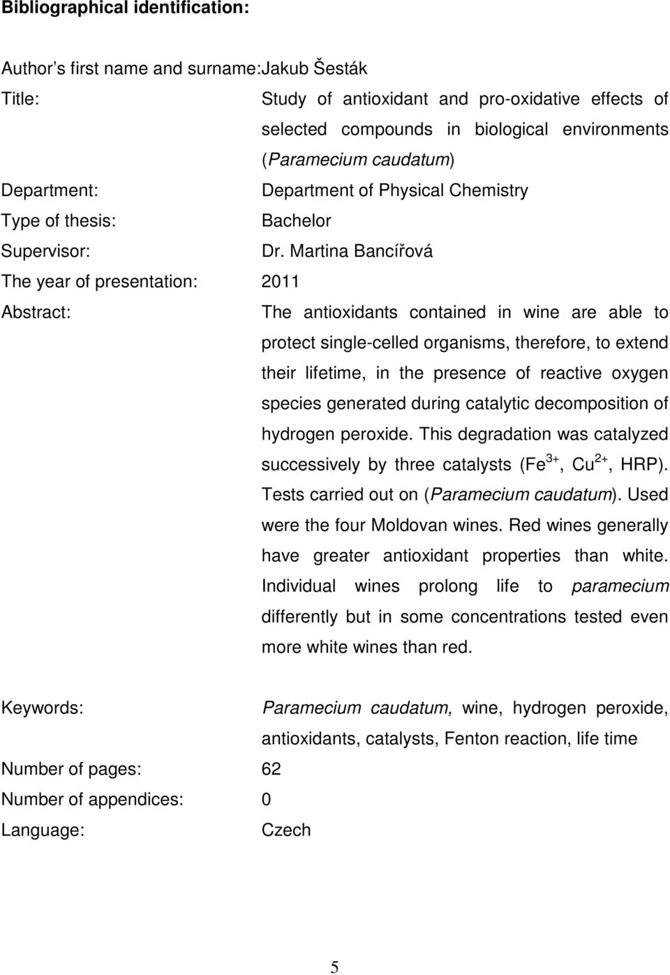 Martina Bancířová The year of presentation: 2011 Abstract: The antioxidants contained in wine are able to protect single-celled organisms, therefore, to extend their lifetime, in the presence of