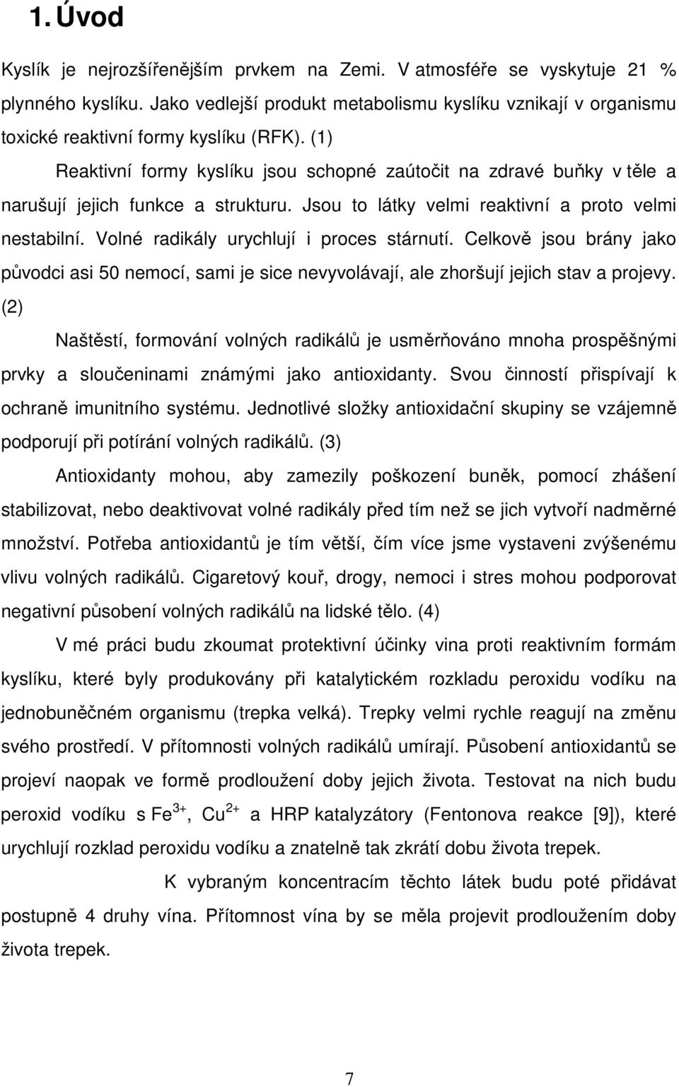 Volné radikály urychlují i proces stárnutí. Celkově jsou brány jako původci asi 50 nemocí, sami je sice nevyvolávají, ale zhoršují jejich stav a projevy.