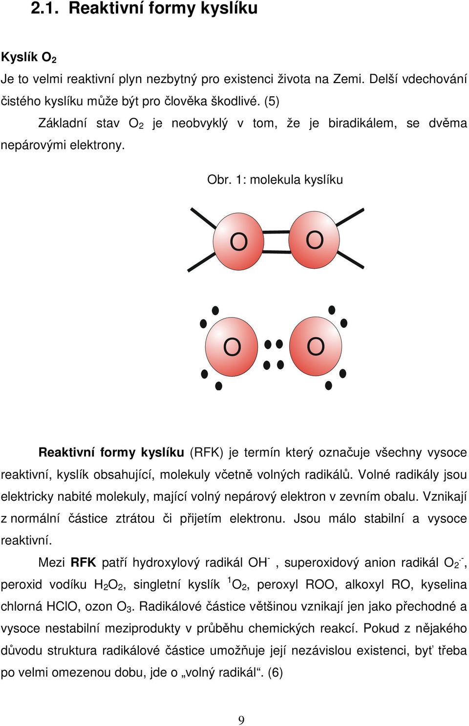 1: molekula kyslíku O O O O Reaktivní formy kyslíku (RFK) je termín který označuje všechny vysoce reaktivní, kyslík obsahující, molekuly včetně volných radikálů.