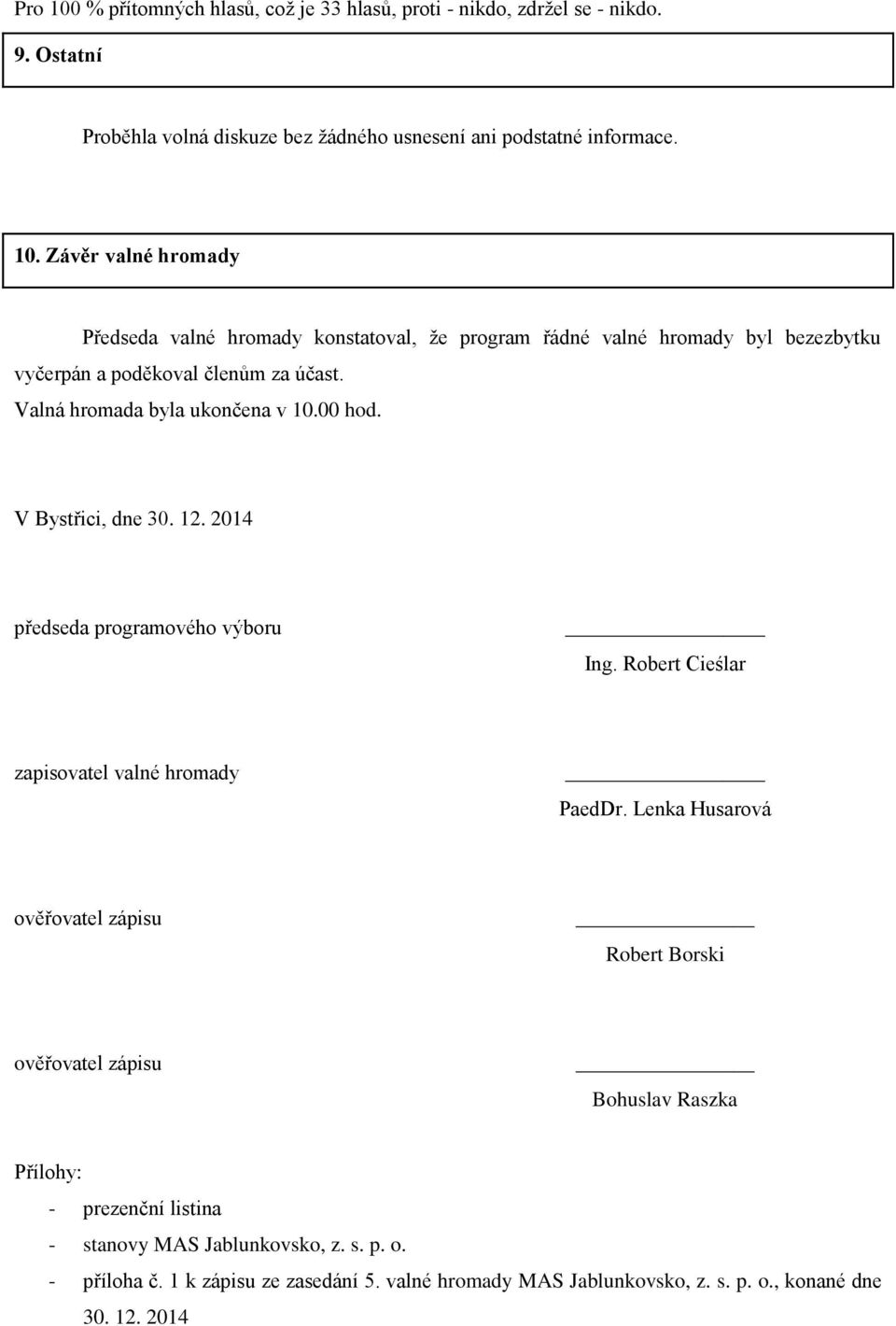 Lenka Husarová ověřovatel zápisu Robert Borski ověřovatel zápisu Bohuslav Raszka Přílohy: - prezenční listina - stanovy MAS Jablunkovsko, z. s. p. o. - příloha č.