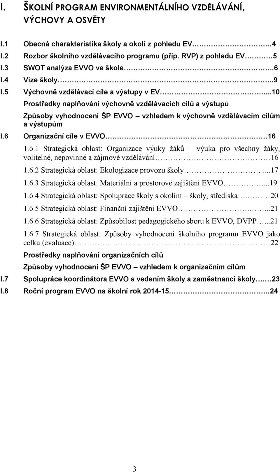 ..10 Prostředky naplňování výchovně vzdělávacích cílů a výstupů Způsoby vyhodnocení ŠP vzhledem k výchovně vzdělávacím cílům a výstupům I.6 