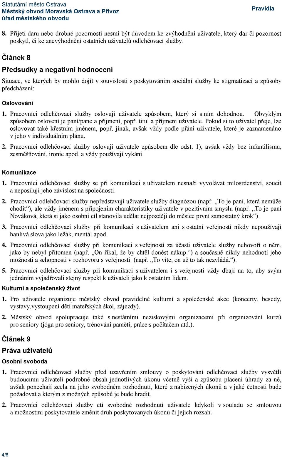 Pracovníci odlehčovací služby oslovují uživatele způsobem, který si s ním dohodnou. Obvyklým způsobem oslovení je paní/pane a příjmení, popř. titul a příjmení uživatele.