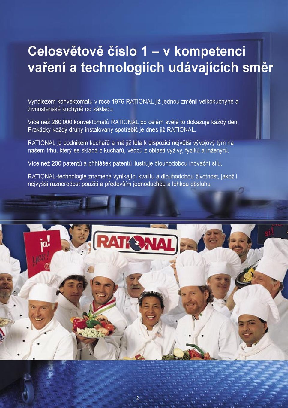 RATIONAL je podnikem kuchařů a má již léta k dispozici největší vývojový tým na našem trhu, který se skládá z kuchařů, vědců z oblasti výživy, fyziků a inženýrů.