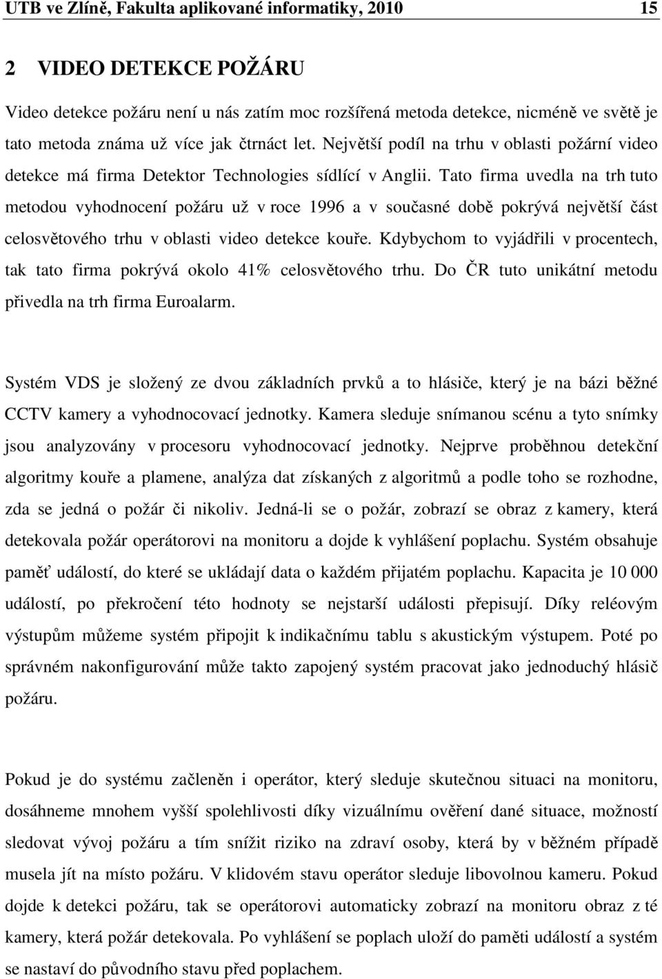 Tato firma uvedla na trh tuto metodou vyhodnocení požáru už v roce 1996 a v současné době pokrývá největší část celosvětového trhu v oblasti video detekce kouře.