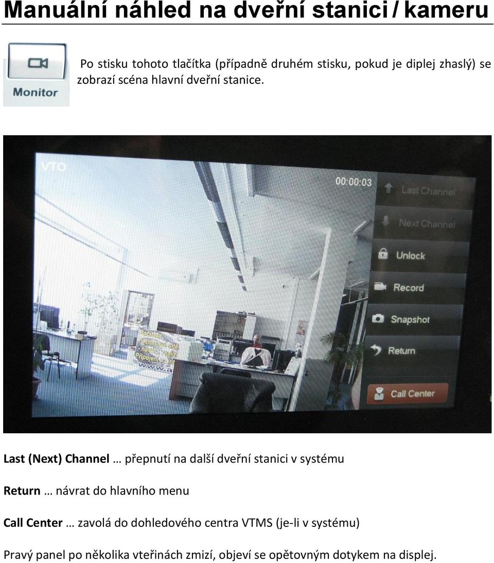 Last (Next) Channel přepnutí na další dveřní stanici v systému Return návrat do hlavního menu Call