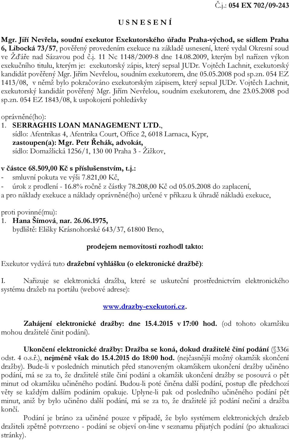 j. 11 Nc 1148/2009-8 dne 14.08.2009, kterým byl nařízen výkon exekučního titulu, kterým je: exekutorský zápis, který sepsal JUDr. Vojtěch Lachnit, exekutorský kandidát pověřený Mgr.