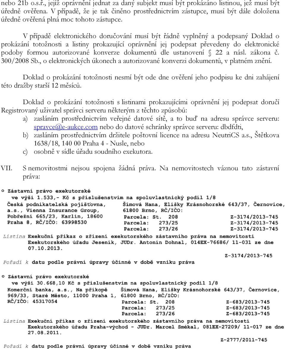 V případě elektronického doručování musí být řádně vyplněný a podepsaný Doklad o prokázání totožnosti a listiny prokazující oprávnění jej podepsat převedeny do elektronické podoby formou autorizované