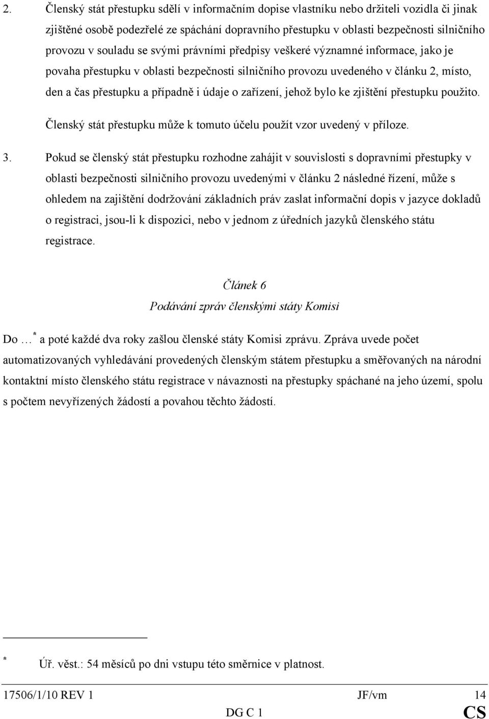 zařízení, jehož bylo ke zjištění přestupku použito. Členský stát přestupku může k tomuto účelu použít vzor uvedený v příloze. 3.