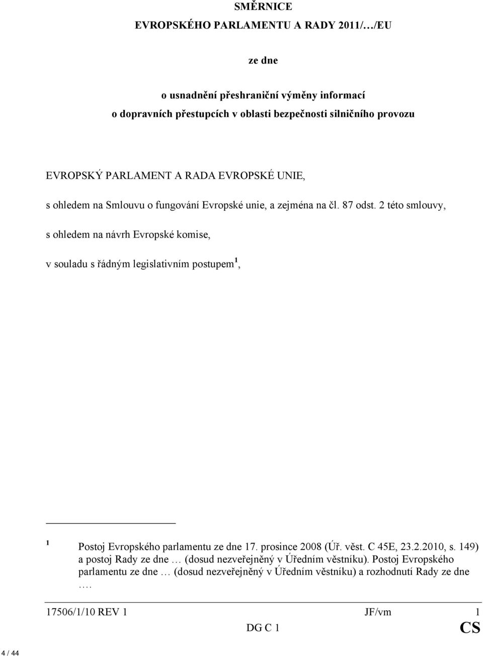 2 této smlouvy, s ohledem na návrh Evropské komise, v souladu s řádným legislativním postupem 1, 1 Postoj Evropského parlamentu ze dne 17. prosince 2008 (Úř. věst.