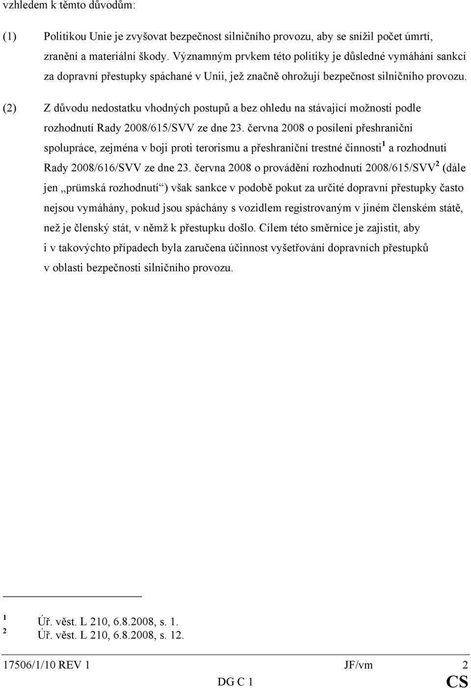 (2) Z důvodu nedostatku vhodných postupů a bez ohledu na stávající možnosti podle rozhodnutí Rady 2008/615/SVV ze dne 23.