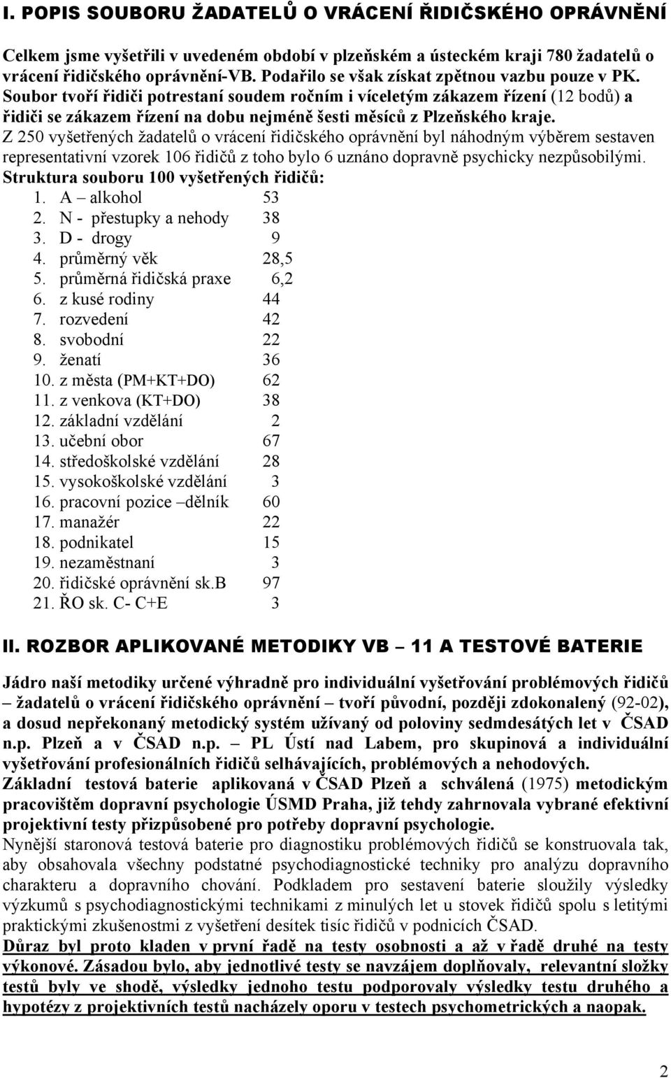 Soubor tvoří řidiči potrestaní soudem ročním i víceletým zákazem řízení (12 bodů) a řidiči se zákazem řízení na dobu nejméně šesti měsíců z Plzeňského kraje.