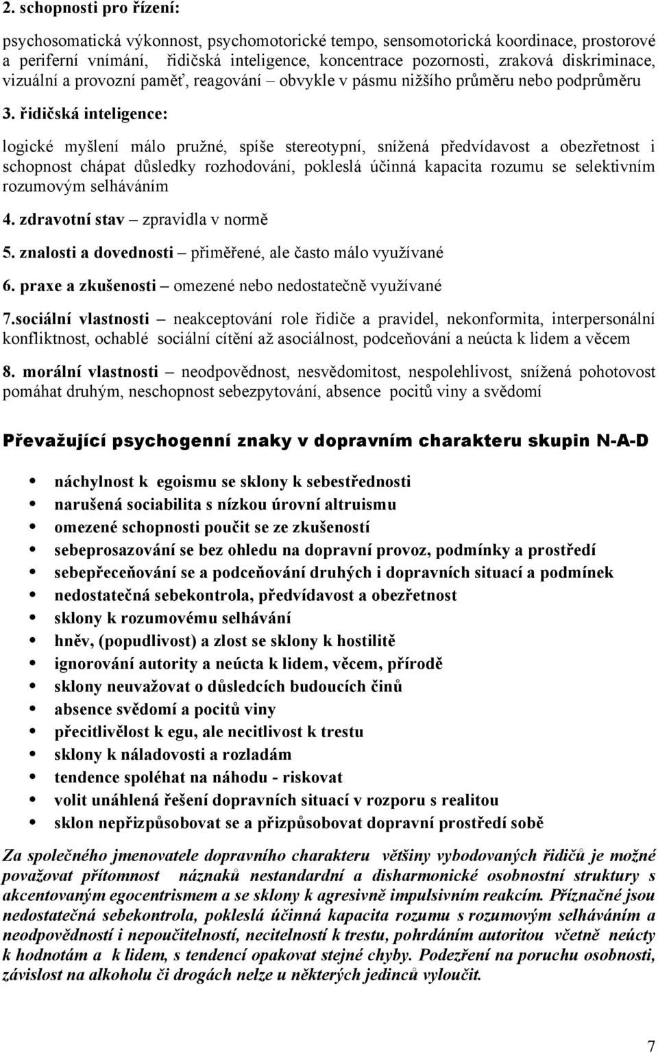 řidičská inteligence: logické myšlení málo pružné, spíše stereotypní, snížená předvídavost a obezřetnost i schopnost chápat důsledky rozhodování, pokleslá účinná kapacita rozumu se selektivním