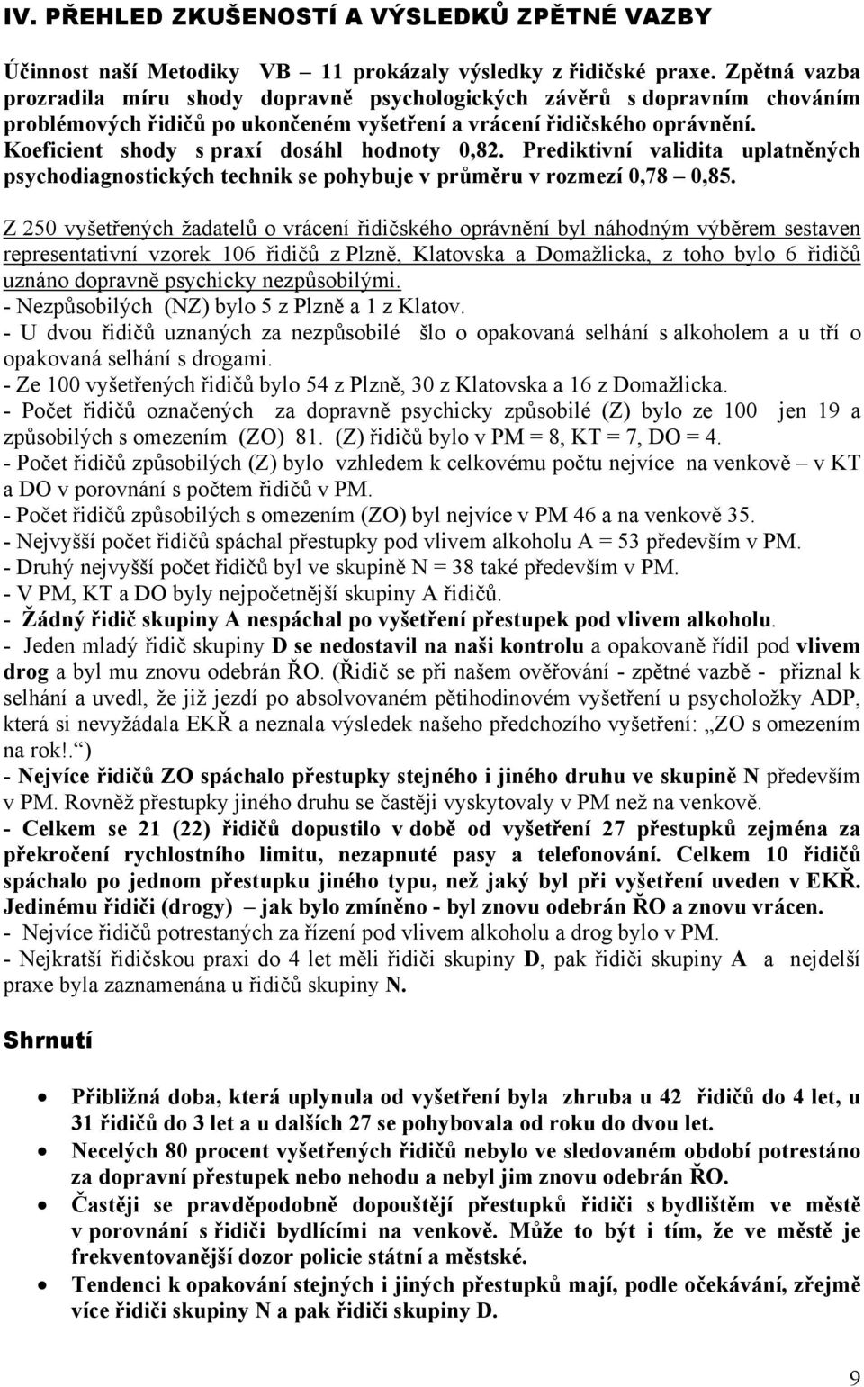 Koeficient shody s praxí dosáhl hodnoty 0,82. Prediktivní validita uplatněných psychodiagnostických technik se pohybuje v průměru v rozmezí 0,78 0,85.