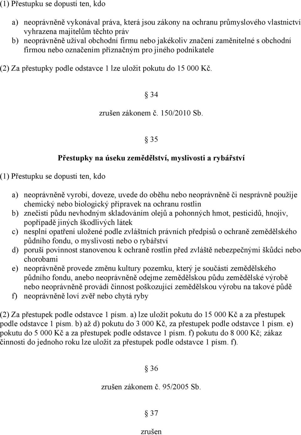 (1) Přestupku se dopustí ten, kdo 35 Přestupky na úseku zemědělství, myslivosti a rybářství a) neoprávněně vyrobí, doveze, uvede do oběhu nebo neoprávněně či nesprávně použije chemický nebo