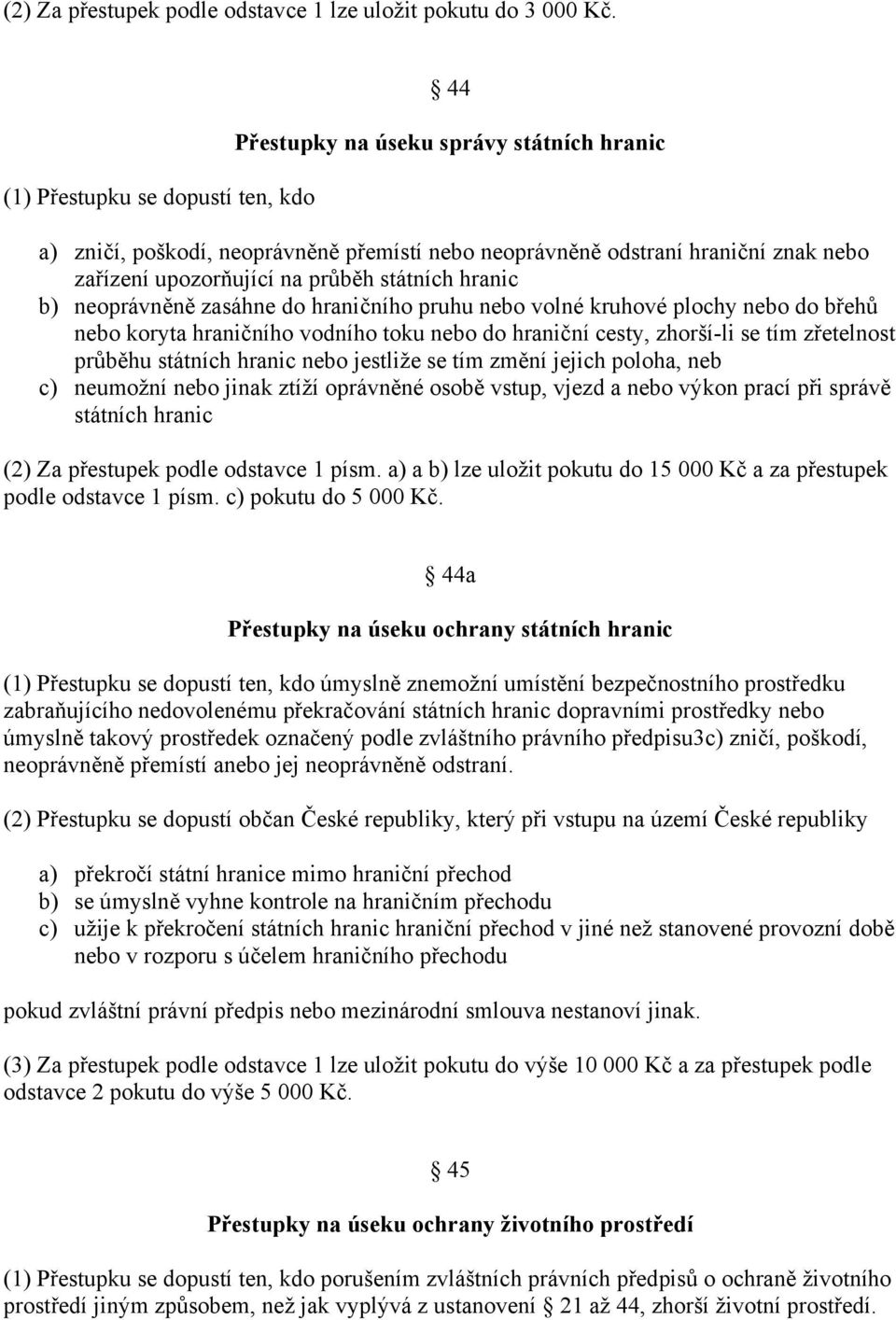 státních hranic b) neoprávněně zasáhne do hraničního pruhu nebo volné kruhové plochy nebo do břehů nebo koryta hraničního vodního toku nebo do hraniční cesty, zhorší-li se tím zřetelnost průběhu