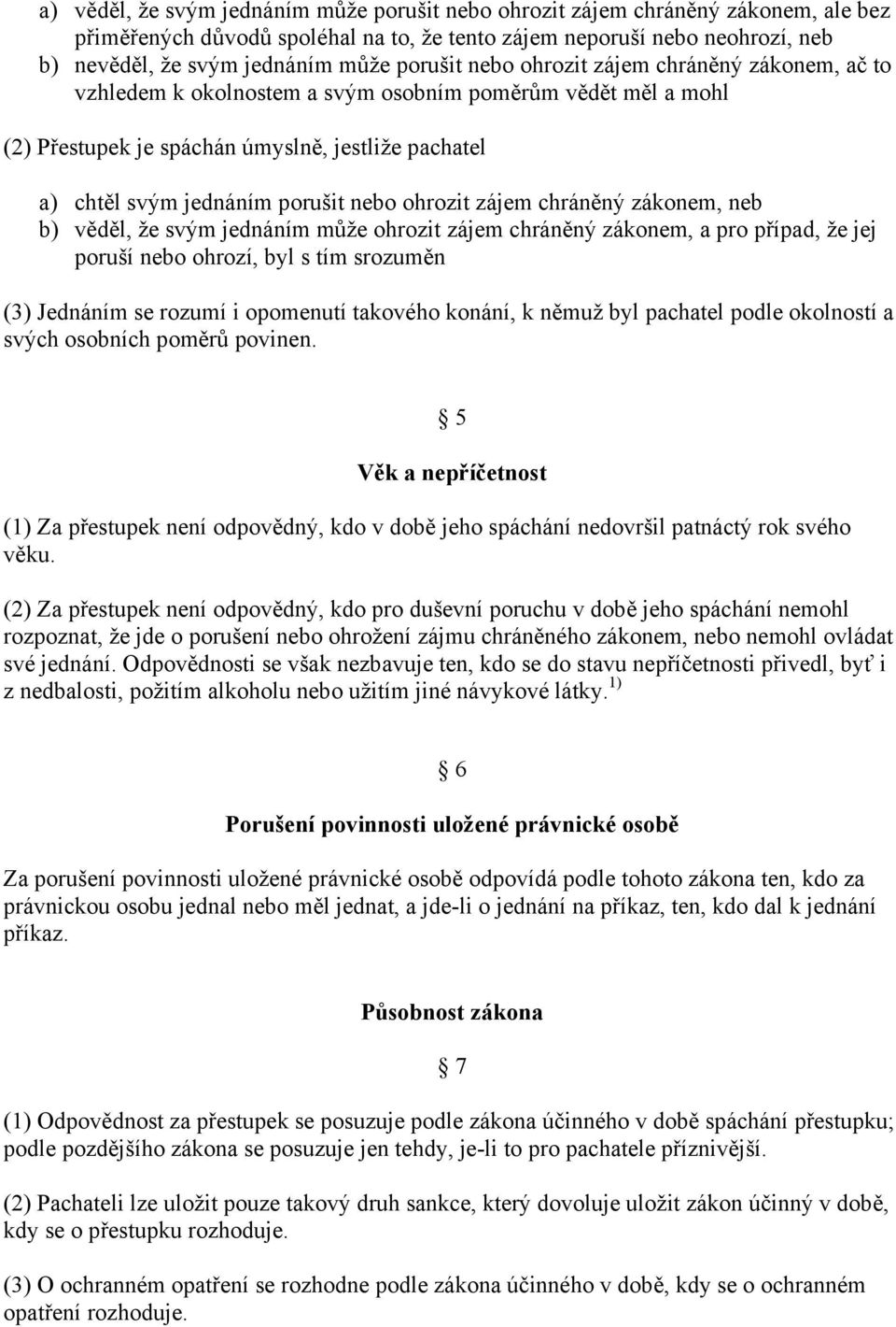 nebo ohrozit zájem chráněný zákonem, neb b) věděl, že svým jednáním může ohrozit zájem chráněný zákonem, a pro případ, že jej poruší nebo ohrozí, byl s tím srozuměn (3) Jednáním se rozumí i opomenutí