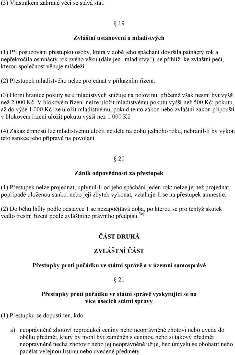 zvláštní péči, kterou společnost věnuje mládeži. (2) Přestupek mladistvého nelze projednat v příkazním řízení.