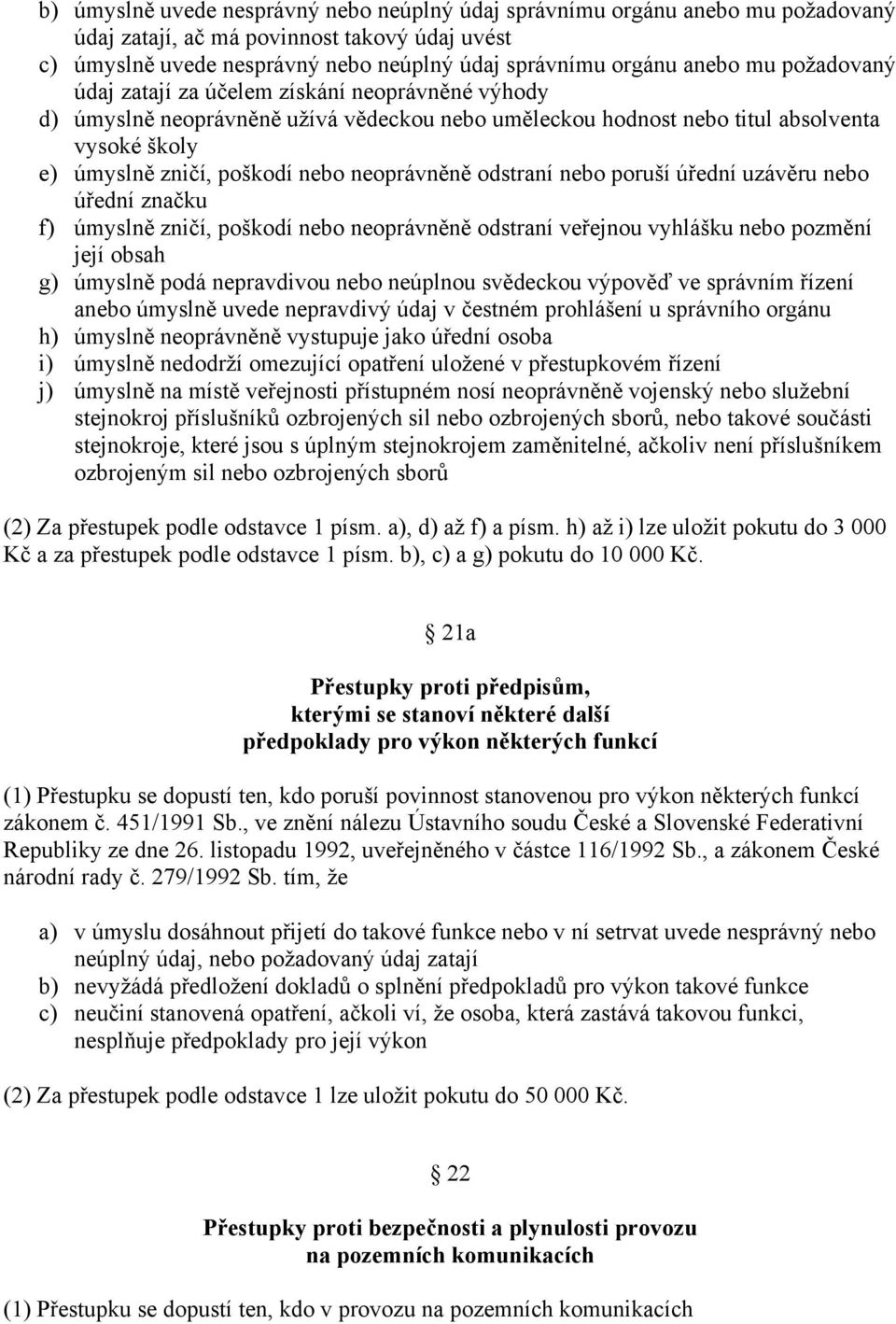 odstraní nebo poruší úřední uzávěru nebo úřední značku f) úmyslně zničí, poškodí nebo neoprávněně odstraní veřejnou vyhlášku nebo pozmění její obsah g) úmyslně podá nepravdivou nebo neúplnou