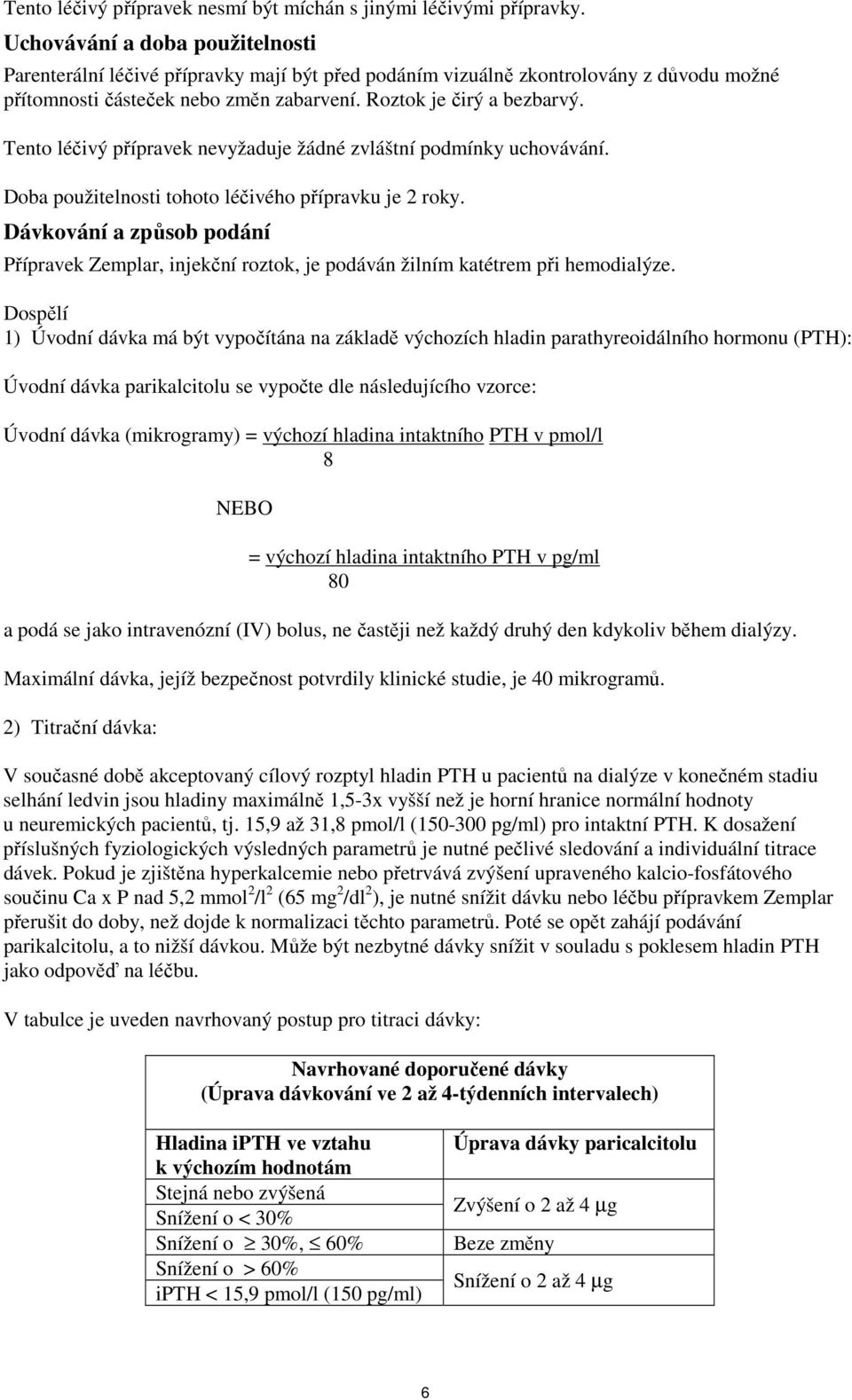 Tento léčivý přípravek nevyžaduje žádné zvláštní podmínky uchovávání. Doba použitelnosti tohoto léčivého přípravku je 2 roky.