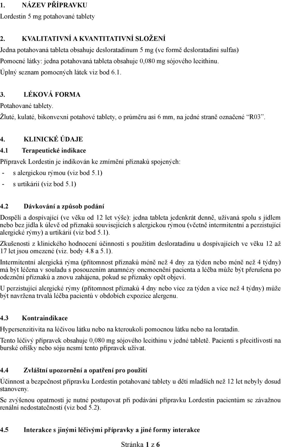 Úplný seznam pomocných látek viz bod 6.1. 3. LÉKOVÁ FORMA Potahované tablety. Žluté, kulaté, bikonvexní potahové tablety, o průměru asi 6 mm, na jedné straně označené R03. 4. KLINICKÉ ÚDAJE 4.