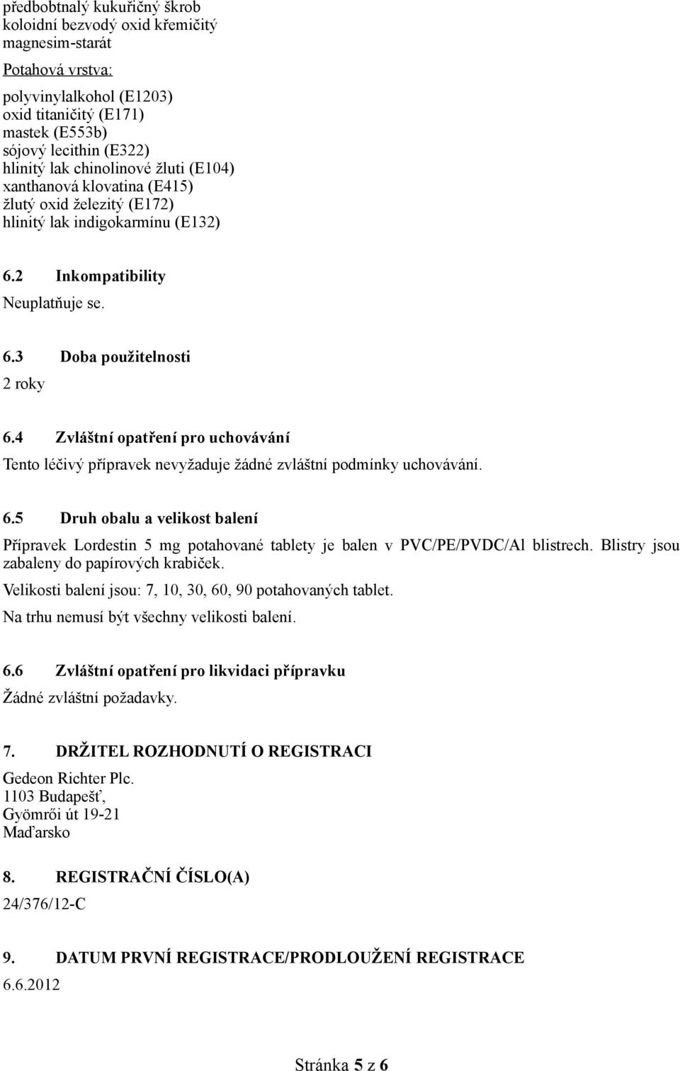 4 Zvláštní opatření pro uchovávání Tento léčivý přípravek nevyžaduje žádné zvláštní podmínky uchovávání. 6.