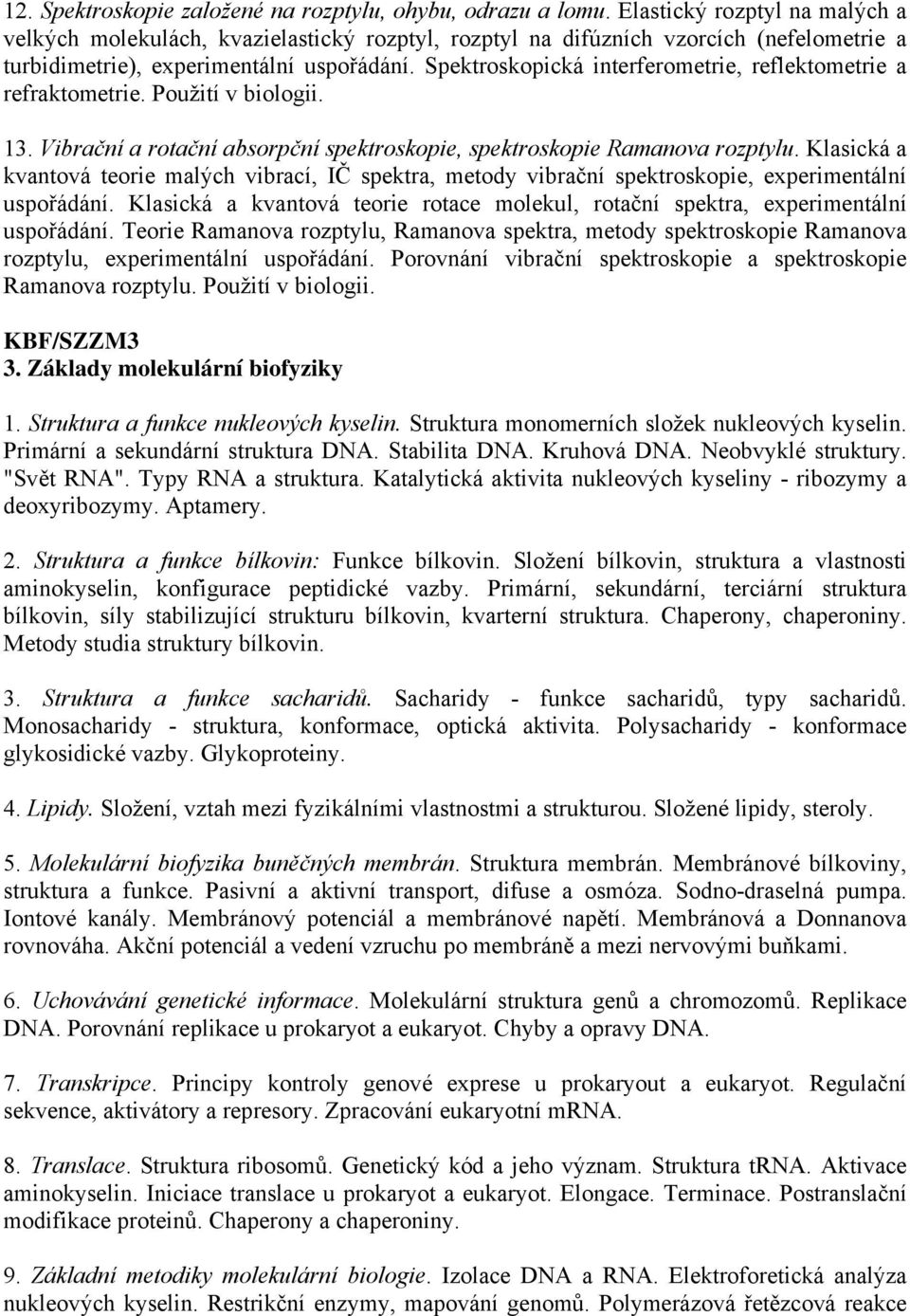 Spektroskopická interferometrie, reflektometrie a refraktometrie. Použití v biologii. 13. Vibrační a rotační absorpční spektroskopie, spektroskopie Ramanova rozptylu.