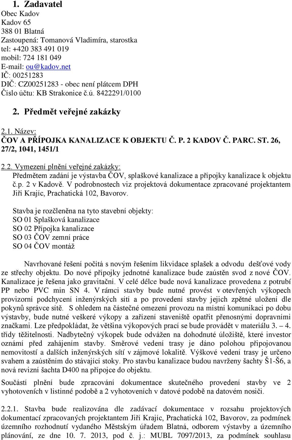 ST. 26, 27/2, 1041, 1451/1 2.2. Vymezení plnění veřejné zakázky: Předmětem zadání je výstavba ČOV, splaškové kanalizace a přípojky kanalizace k objektu č.p. 2 v Kadově.