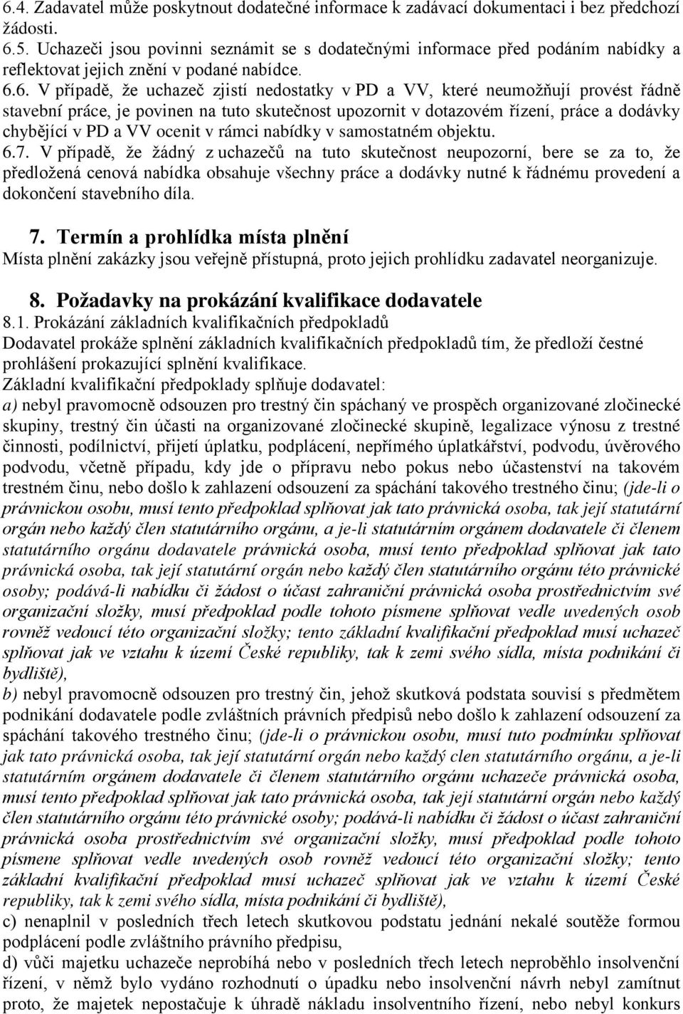 6. V případě, že uchazeč zjistí nedostatky v PD a VV, které neumožňují provést řádně stavební práce, je povinen na tuto skutečnost upozornit v dotazovém řízení, práce a dodávky chybějící v PD a VV