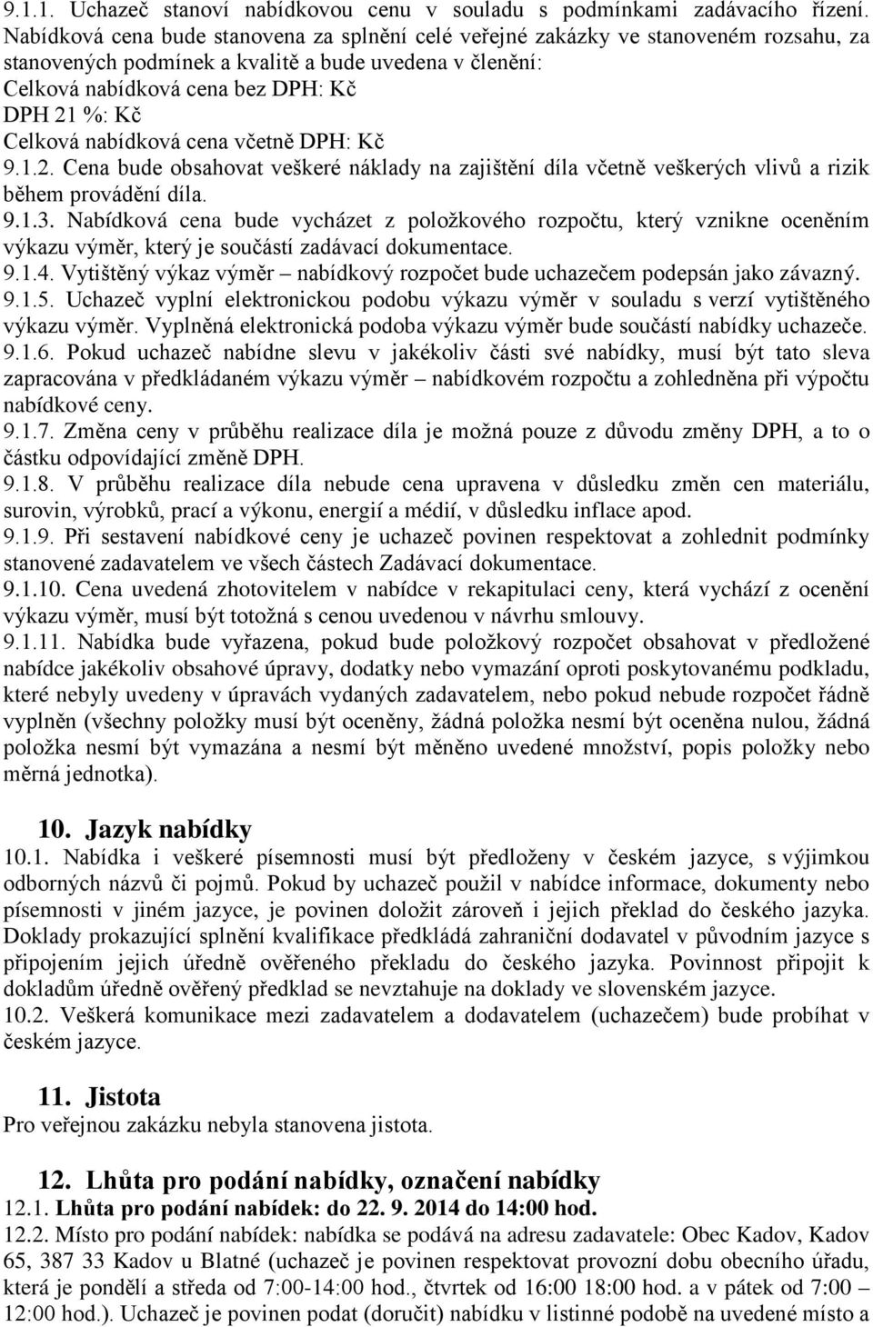 Celková nabídková cena včetně DPH: Kč 9.1.2. Cena bude obsahovat veškeré náklady na zajištění díla včetně veškerých vlivů a rizik během provádění díla. 9.1.3.