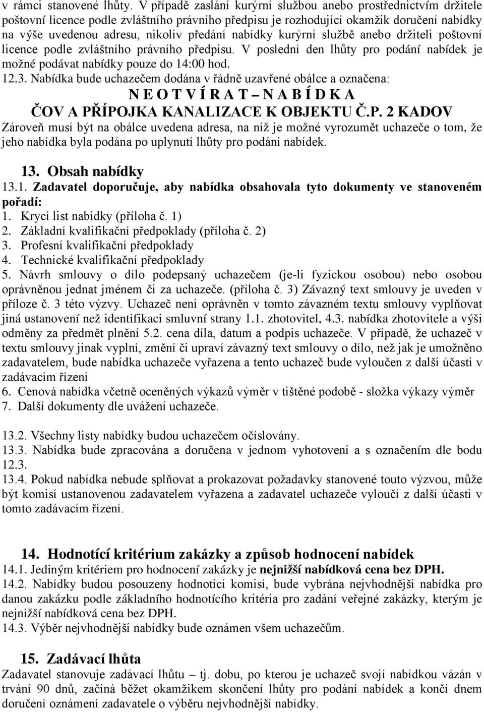 nabídky kurýrní službě anebo držiteli poštovní licence podle zvláštního právního předpisu. V poslední den lhůty pro podání nabídek je možné podávat nabídky pouze do 14:00 hod. 12.3.