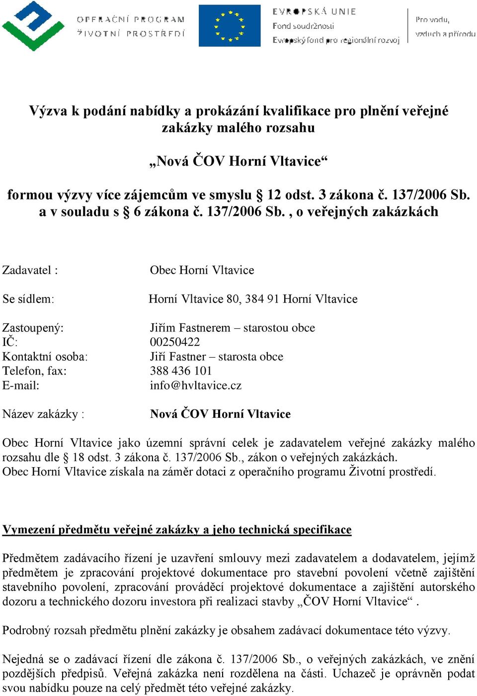 , o veřejných zakázkách Zadavatel : Se sídlem: Obec Horní Vltavice Horní Vltavice 80, 384 91 Horní Vltavice Zastoupený: Jiřím Fastnerem starostou obce IČ: 00250422 Kontaktní osoba: Jiří Fastner