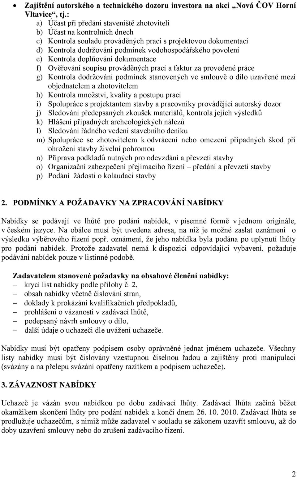 e) Kontrola doplňování dokumentace f) Ověřování soupisu prováděných prací a faktur za provedené práce g) Kontrola dodržování podmínek stanovených ve smlouvě o dílo uzavřené mezi objednatelem a