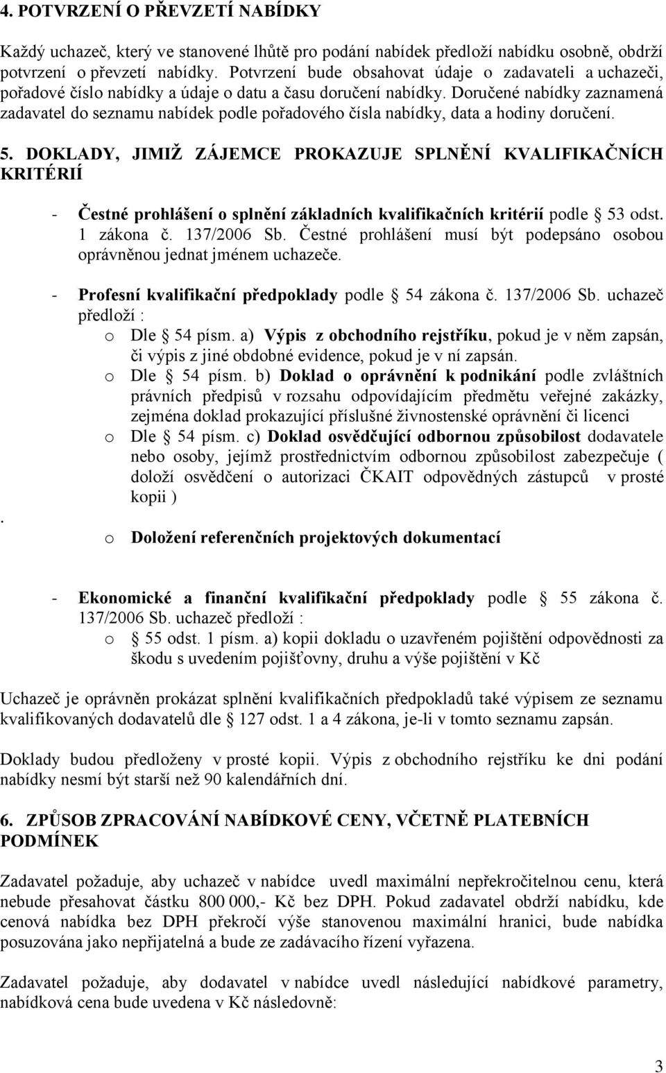 Doručené nabídky zaznamená zadavatel do seznamu nabídek podle pořadového čísla nabídky, data a hodiny doručení. 5.