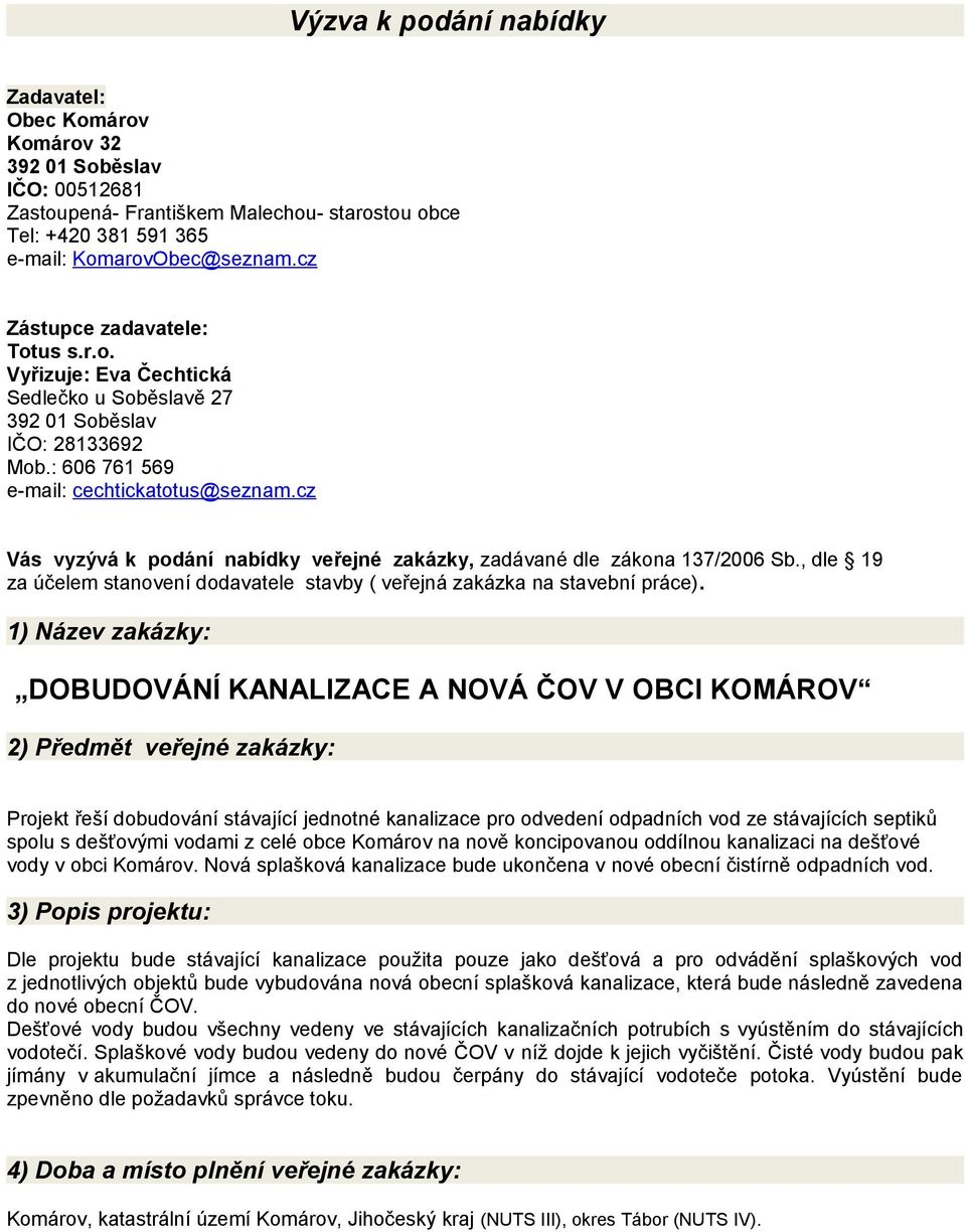 cz Vás vyzývá k podání nabídky veřejné zakázky, zadávané dle zákona 137/2006 Sb., dle 19 za účelem stanovení dodavatele stavby ( veřejná zakázka na stavební práce).