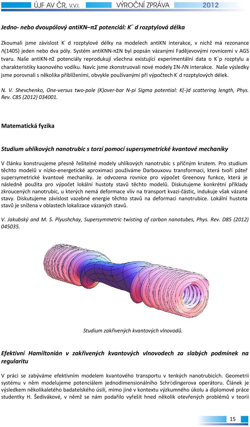 Naše antikn πσ potenciály reprodukují všechna existující experimentální data o K p rozptylu a charakteristiky kaonového vodíku. Navíc jsme zkonstruovali nové modely ΣN ΛN interakce.