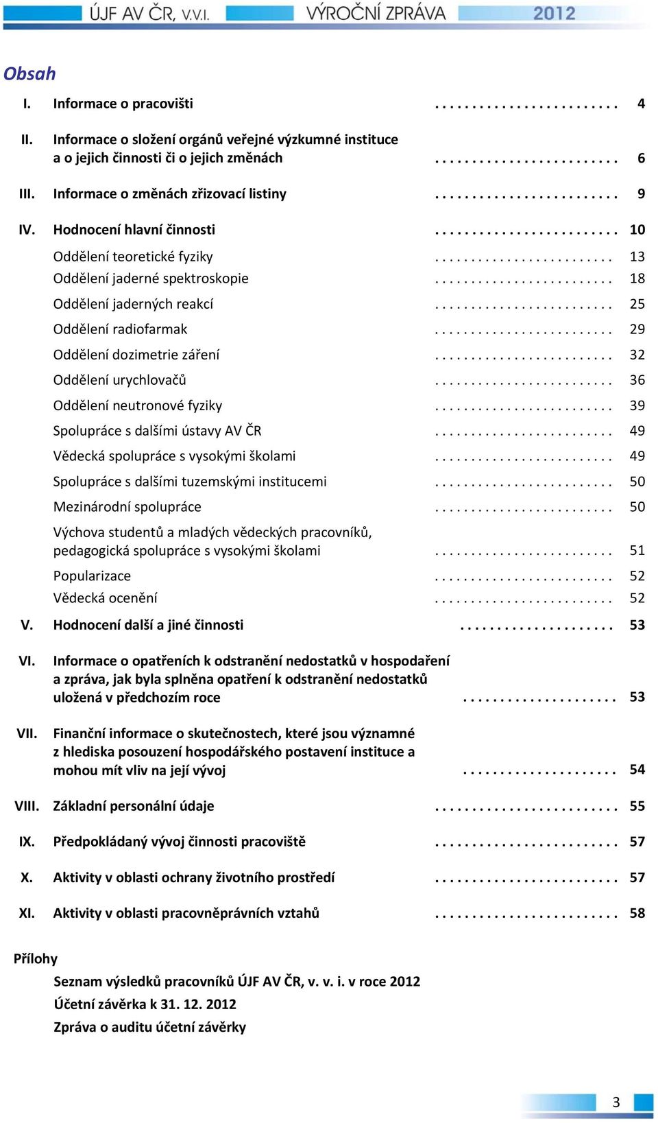 ........................ 18 Oddělení jaderných reakcí......................... 25 Oddělení radiofarmak......................... 29 Oddělení dozimetrie záření......................... 32 Oddělení urychlovačů.