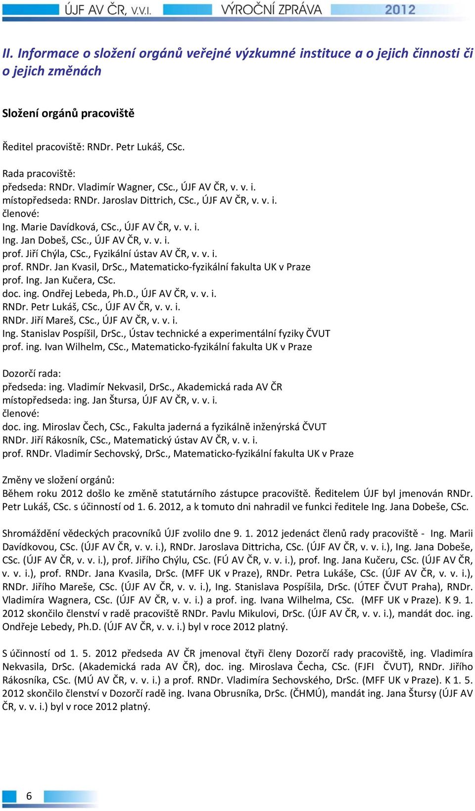 , ÚJF AV ČR, v. v. i. prof. Jiří Chýla, CSc., Fyzikální ústav AV ČR, v. v. i. prof. RNDr. Jan Kvasil, DrSc., Matematicko fyzikální fakulta UK v Praze prof. Ing. Jan Kučera, CSc. doc. ing.