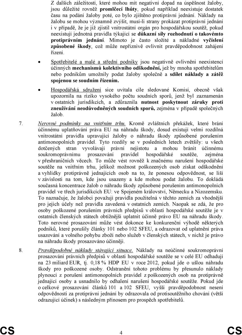 Náklady na žalobu se mohou významně zvýšit, musí-li strany prokázat protiprávní jednání i v případě, že je již zjistil vnitrostátní orgán pro hospodářskou soutěž, pokud neexistují jednotná pravidla