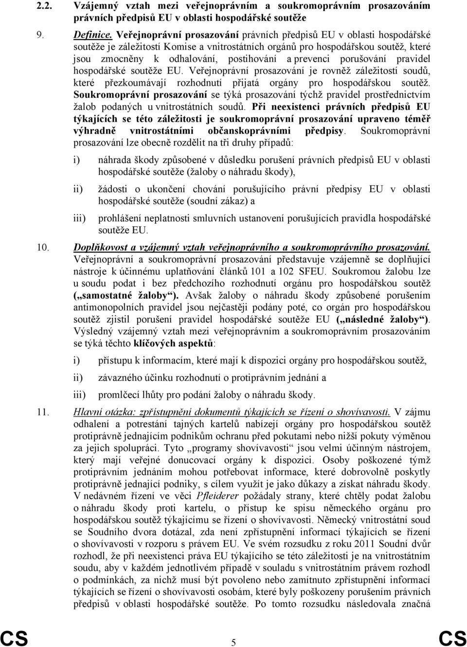 prevenci porušování pravidel hospodářské soutěže EU. Veřejnoprávní prosazování je rovněž záležitostí soudů, které přezkoumávají rozhodnutí přijatá orgány pro hospodářskou soutěž.