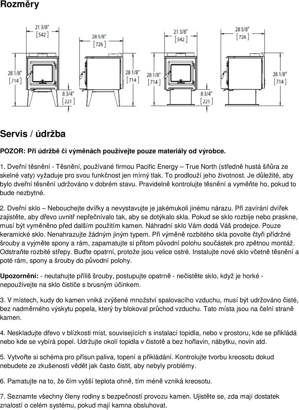 Je důležité, aby bylo dveřní těsnění udržováno v dobrém stavu. Pravidelně kontrolujte těsnění a vyměňte ho, pokud to bude nezbytné. 2.