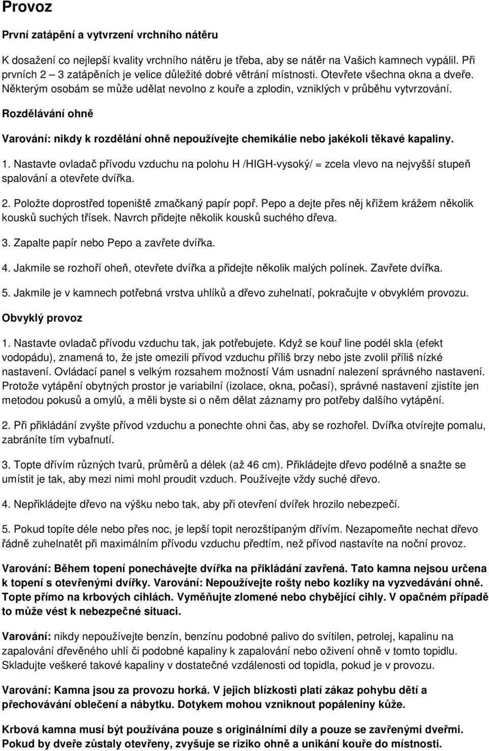 Rozdělávání ohně Varování: nikdy k rozdělání ohně nepoužívejte chemikálie nebo jakékoli těkavé kapaliny. 1.