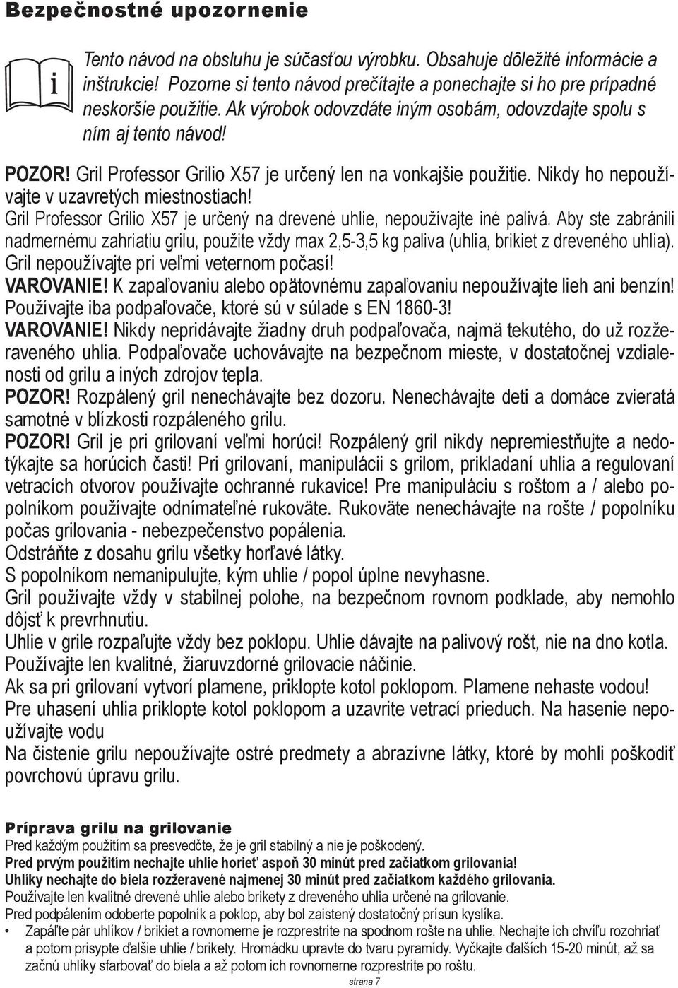 Gril Professor Grilio X57 je určený na drevené uhlie, nepoužívajte iné palivá. Aby ste zabránili nadmernému zahriatiu grilu, použite vždy max 2,5-3,5 kg paliva (uhlia, brikiet z dreveného uhlia).