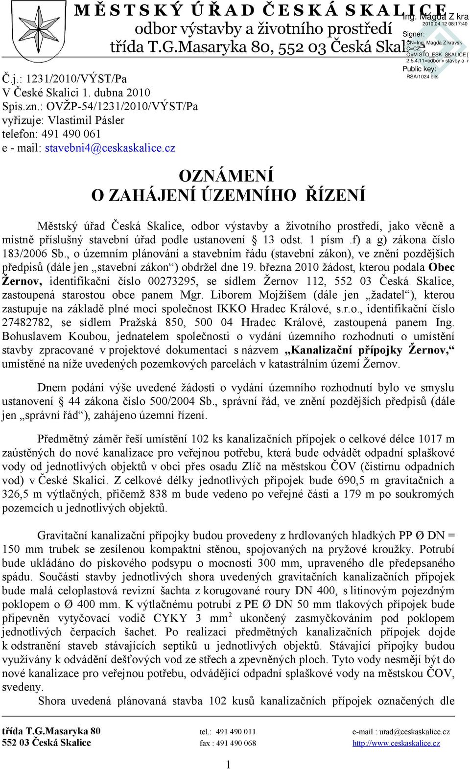 cz OZNÁMENÍ O ZAHÁJENÍ ÚZEMNÍHO ŘÍZENÍ Městský úřad Česká Skalice, odbor výstavby a životního prostředí, jako věcně a místně příslušný stavební úřad podle ustanovení 13 odst. 1 písm.