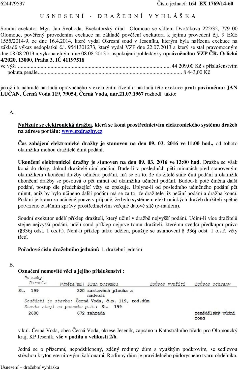 9, ze dne 16.4.2014, které vydal Okresní soud v Jeseníku, kterým byla nařízena exekuce na základě výkaz nedoplatků č.j. 9541301273, který vydal VZP dne 22.07.2013 a který se stal pravomocným dne 08.